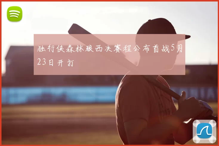 独行侠森林狼西决赛程公布首战5月23日开打