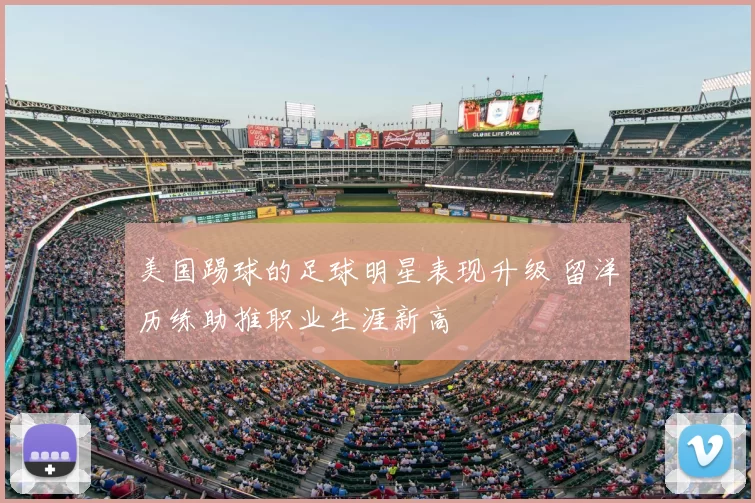 美国踢球的足球明星表现升级 留洋历练助推职业生涯新高