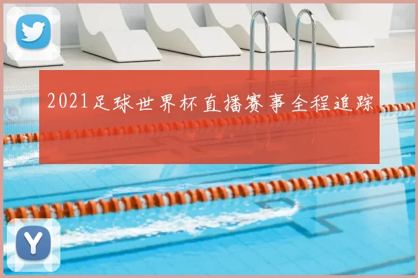 2021足球世界杯直播赛事全程追踪